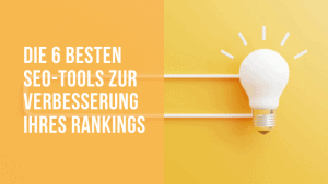 Die 6 besten SEO-Tools zur Verbesserung Ihres Rankings