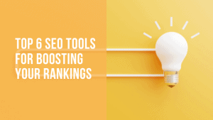 Top 6 SEO Tools for Boosting Your Rankings